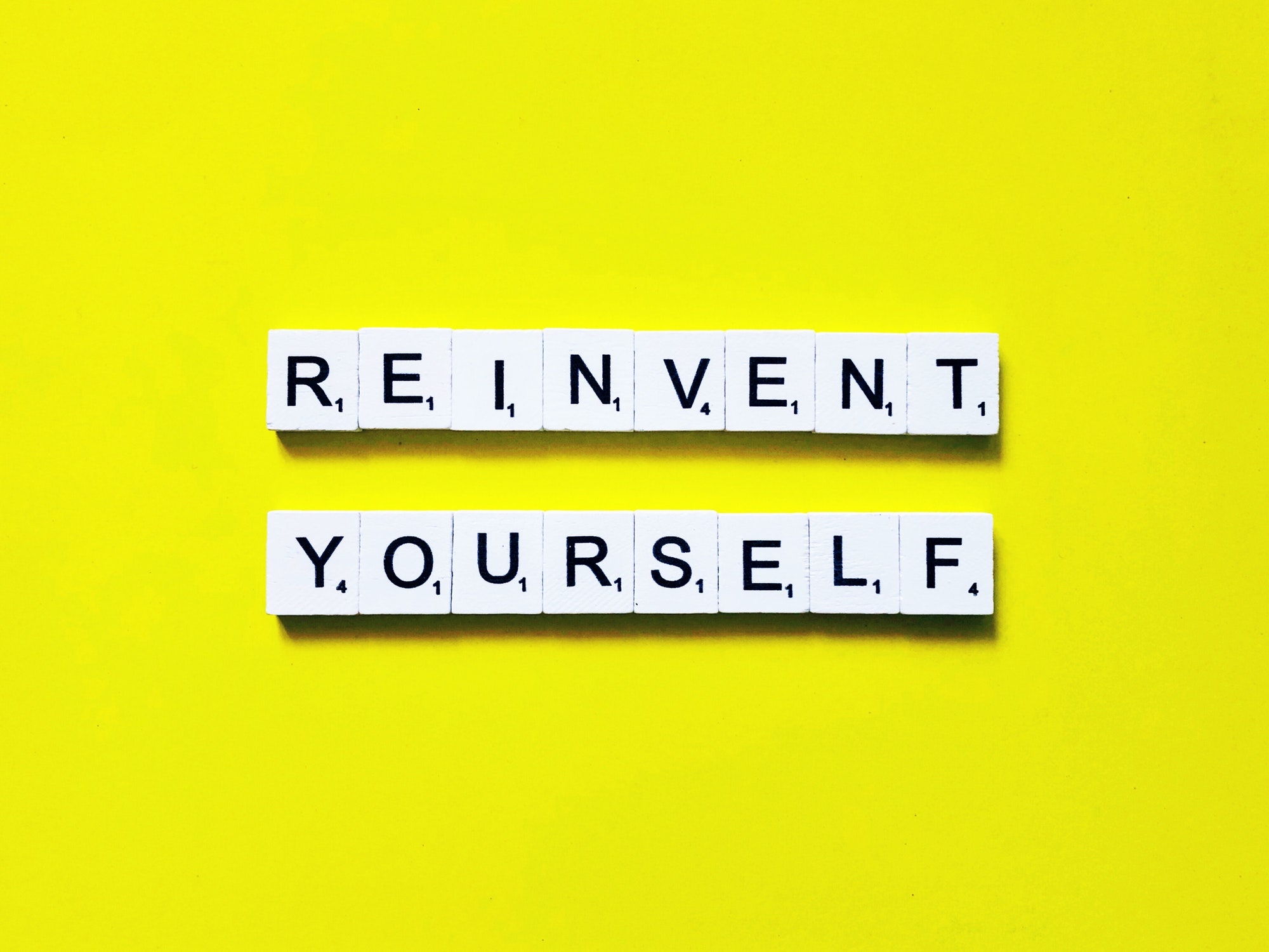Reinvent yourself.